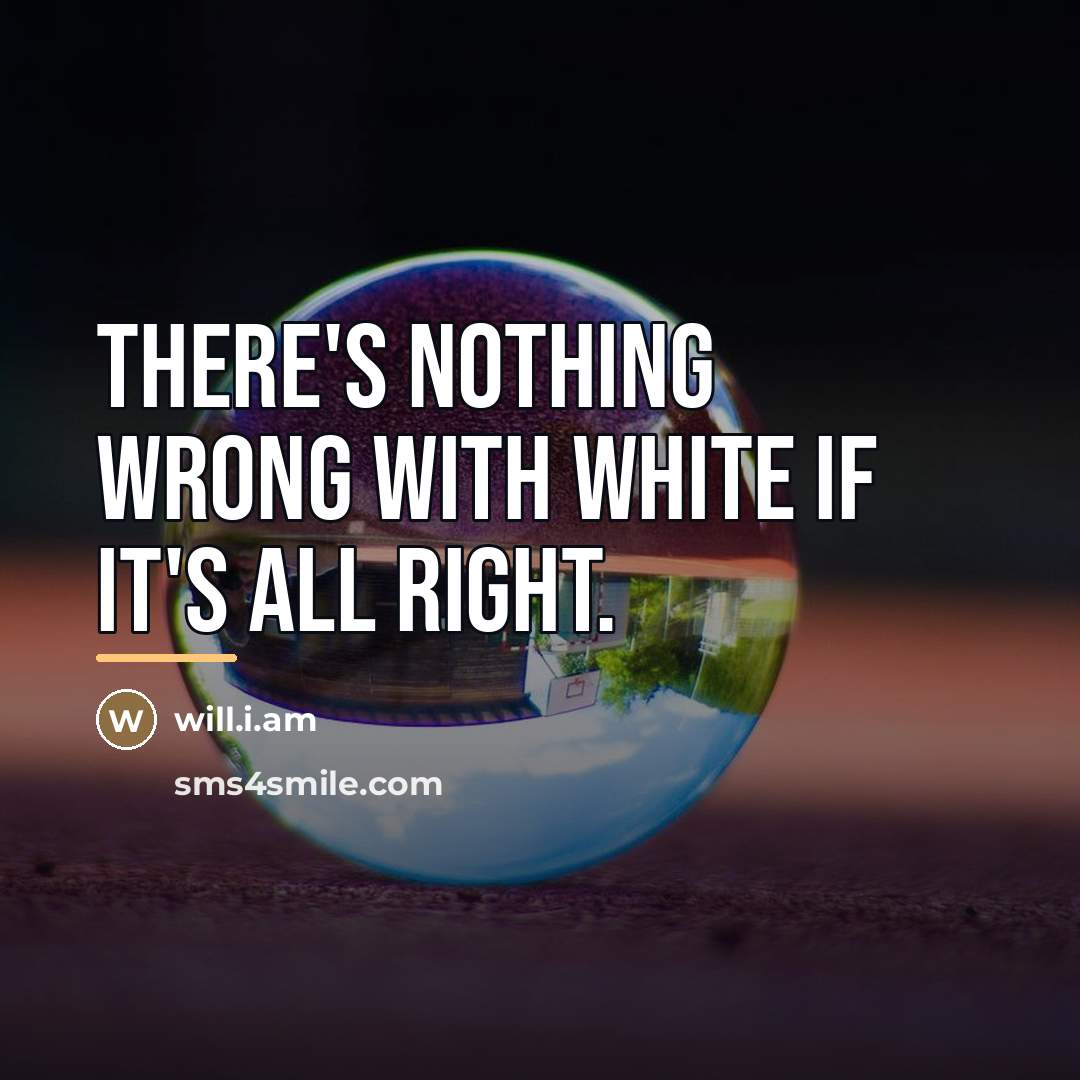 “There's nothing wrong with white if it's all right.…” quote by will.i.am