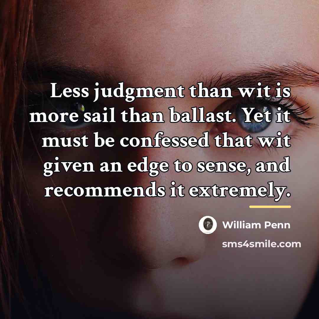 “Less judgment than wit is more sail than ballast. Yet…” quote by William Penn