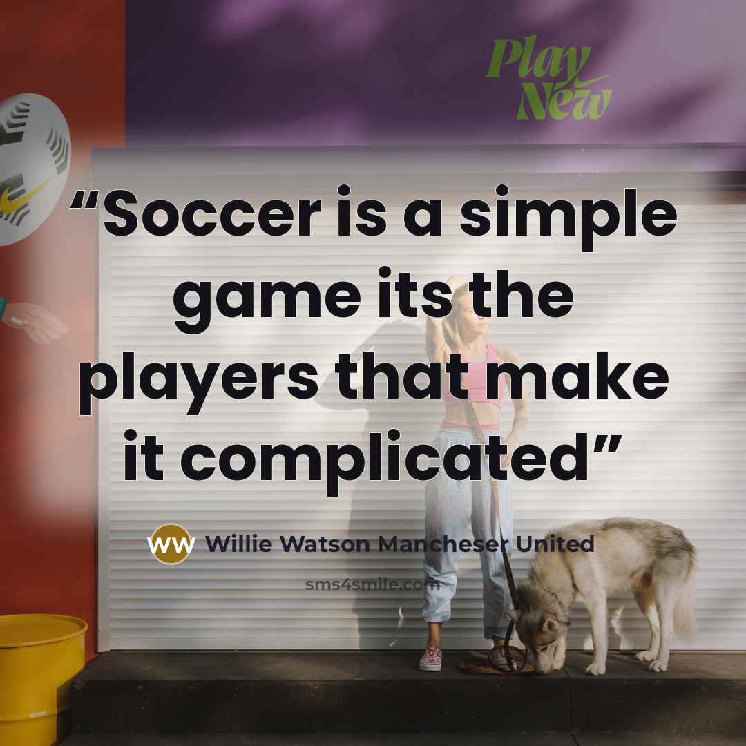 “Soccer is a simple game its the players that make it complicated” quote by Willie Watson Mancheser United