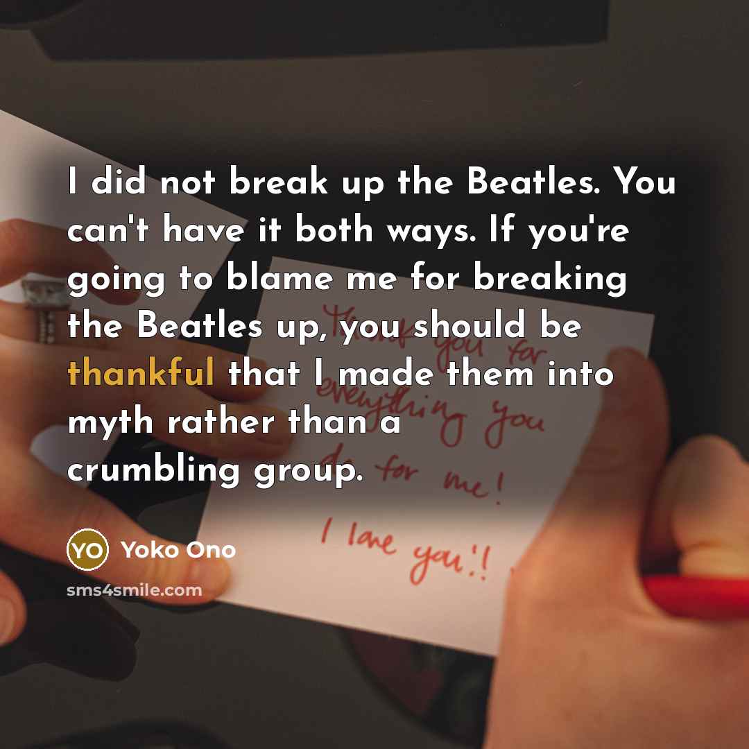 “I did not break up the Beatles. You can't have…” quote by Yoko Ono