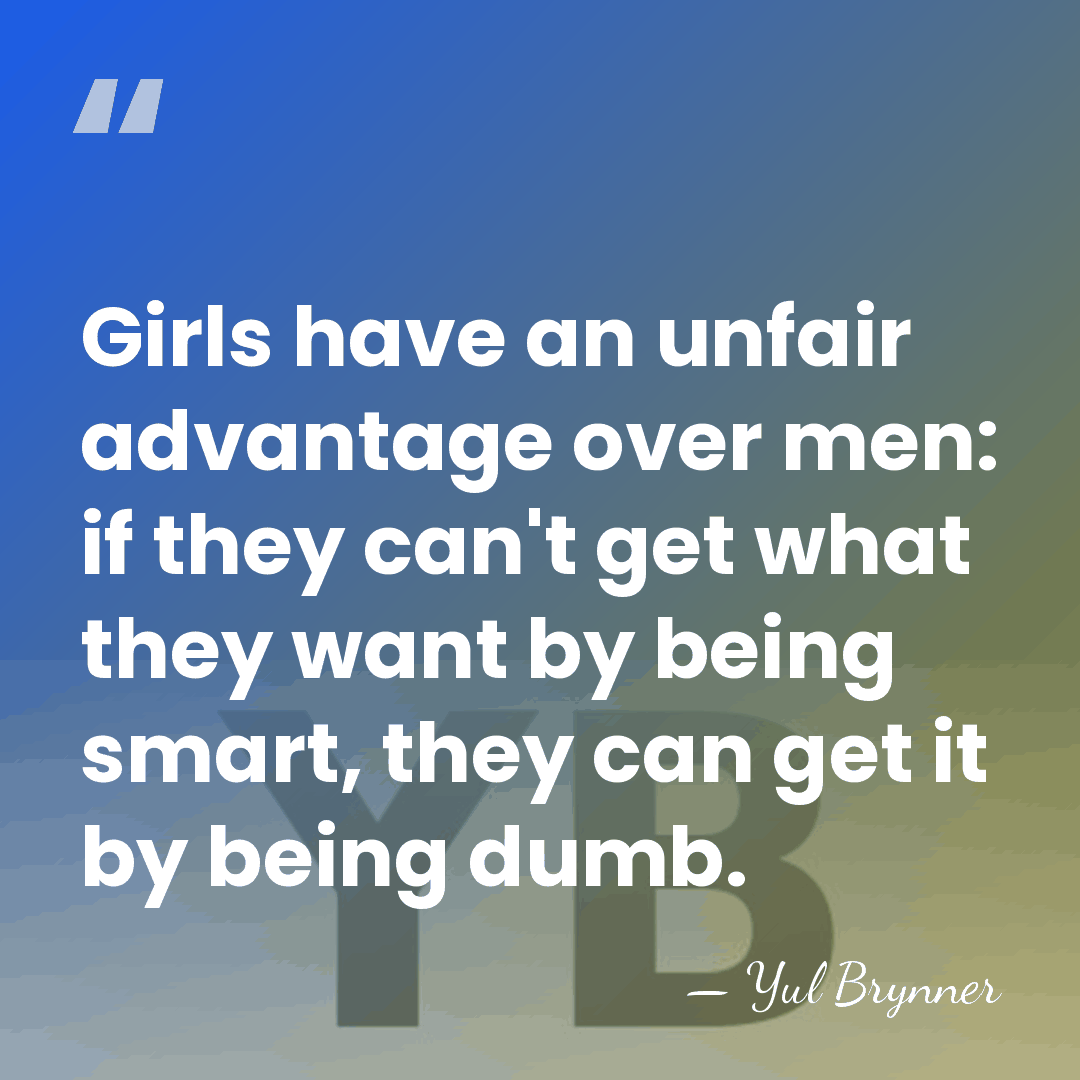 Girls have an unfair advantage over men: if they can't get what&hellip; - Yul Brynner
