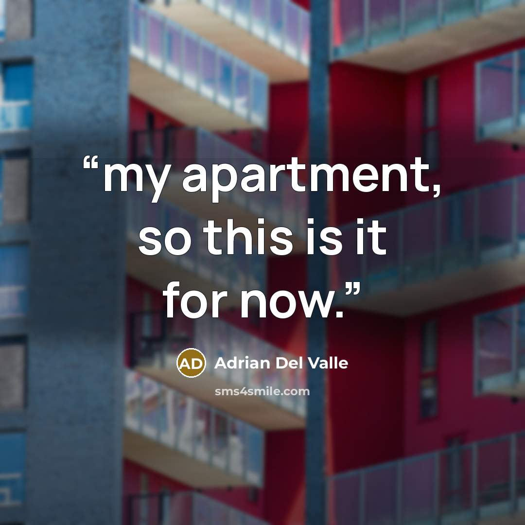 “my apartment, so this is it for now.” quote by Adrian Del Valle