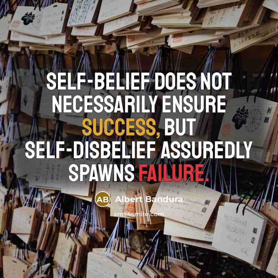 “Self-belief does not necessarily ensure success, but self-disbelief assuredly spawns…” quote by Albert Bandura