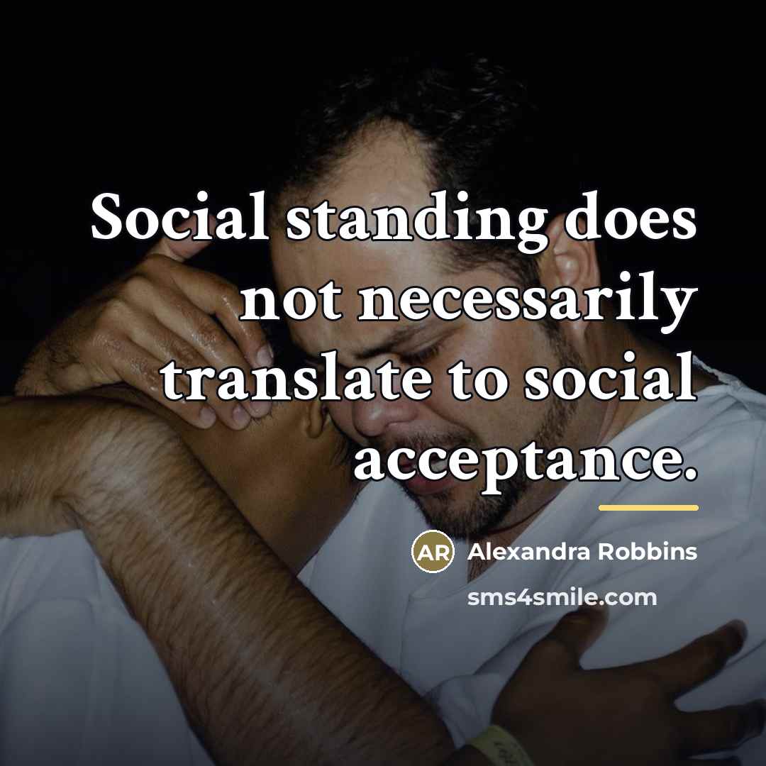 “Social standing does not necessarily translate to social acceptance.…” quote by Alexandra Robbins