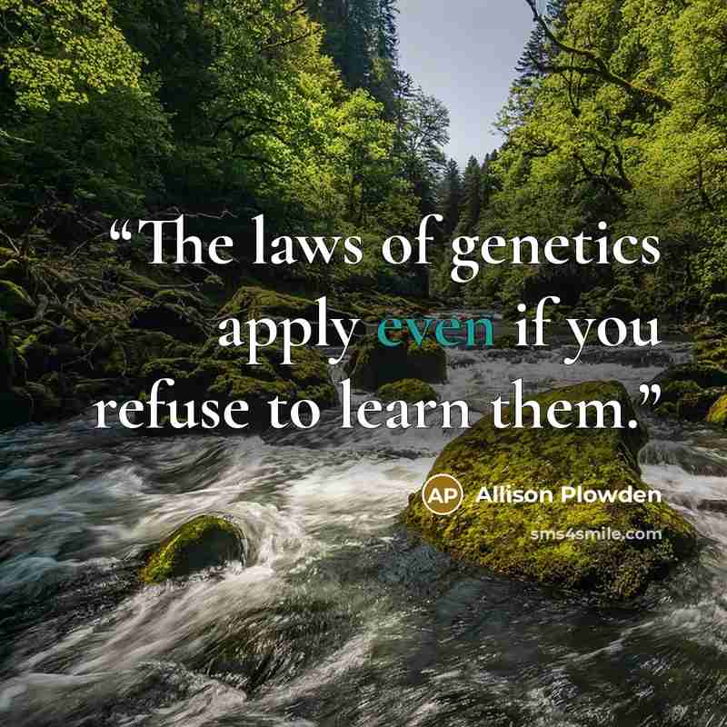 “The laws of genetics apply even if you refuse to learn them.” quote by Allison Plowden