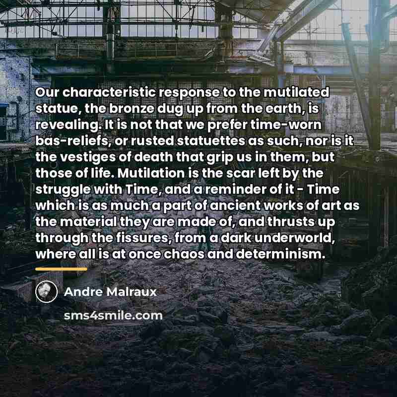 “Our characteristic response to the mutilated statue, the bronze dug…” quote by Andre Malraux