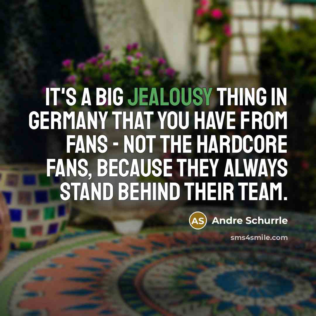 “It's a big jealousy thing in Germany that you have…” quote by Andre Schurrle