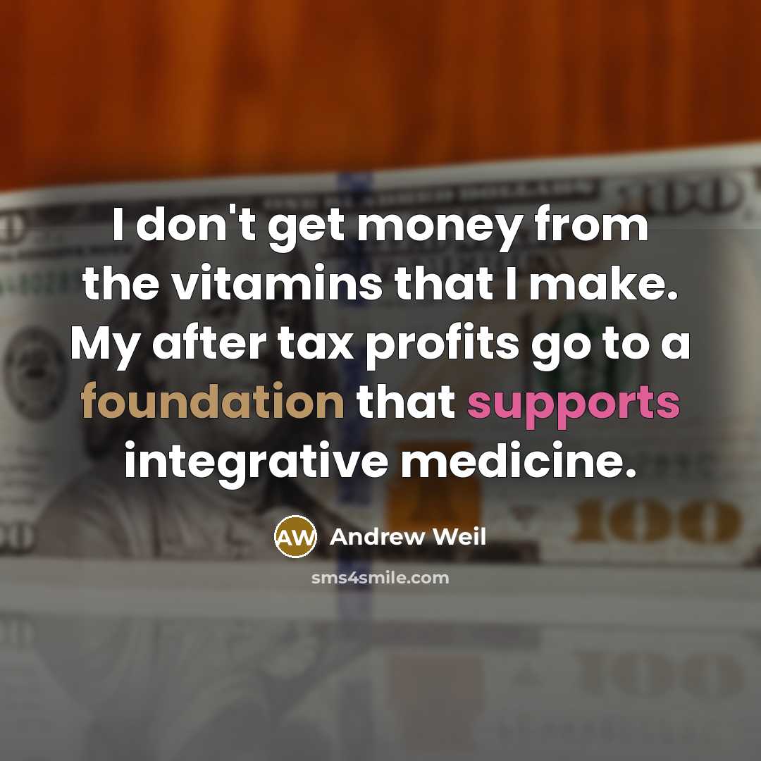 “I don't get money from the vitamins that I make.…” quote by Andrew Weil