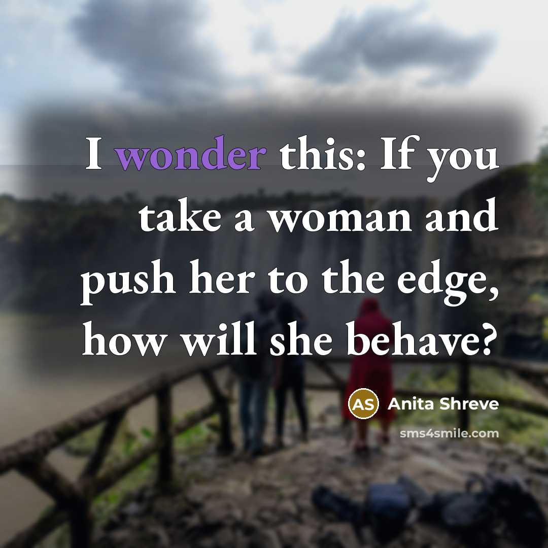 “I wonder this: If you take a woman and push…” quote by Anita Shreve
