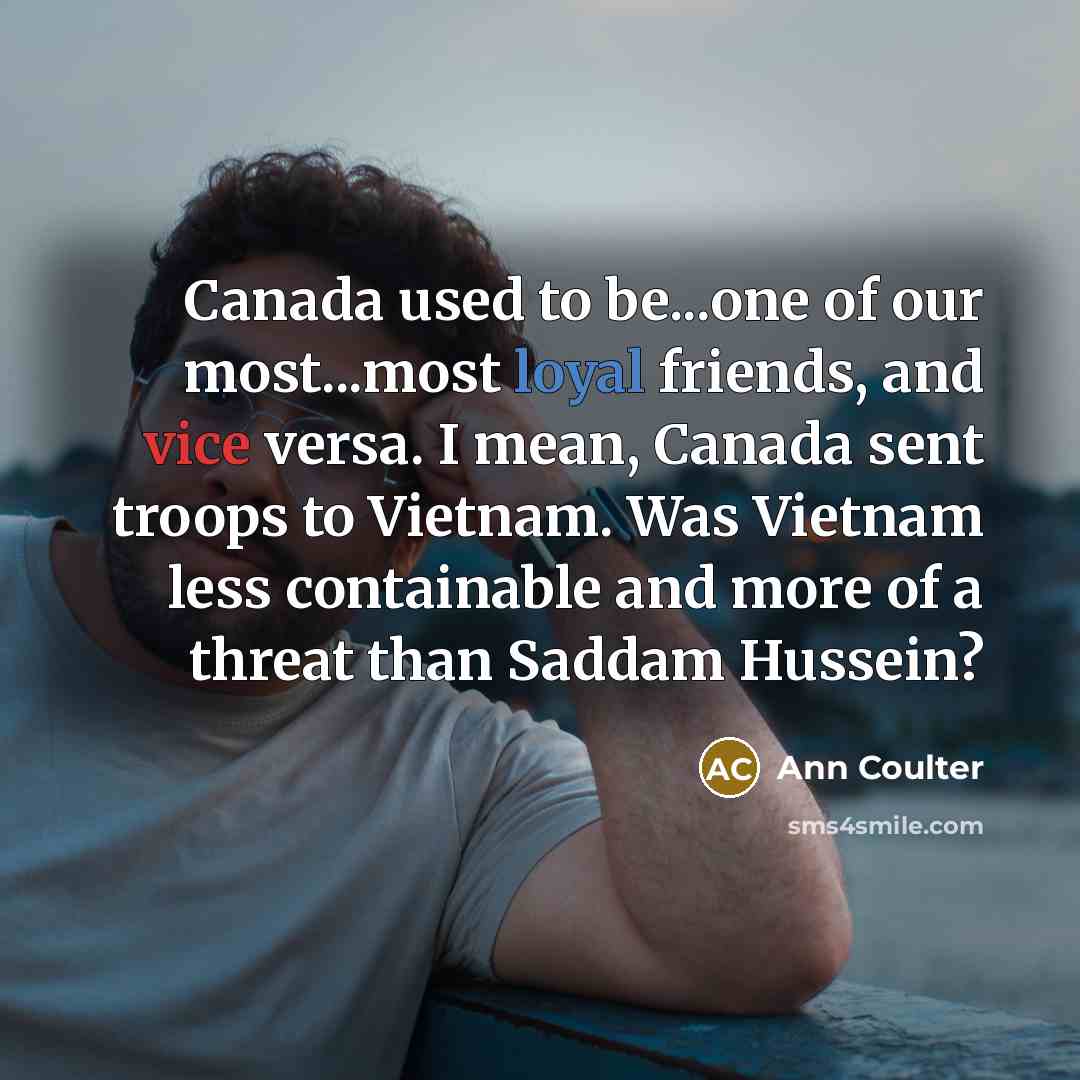 “Canada used to be...one of our most...most loyal friends, and…” quote by Ann Coulter