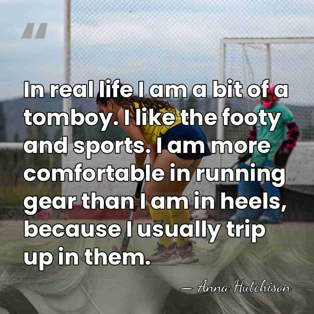 In real life I am a bit of a tomboy. I like&hellip; - Anna Hutchison