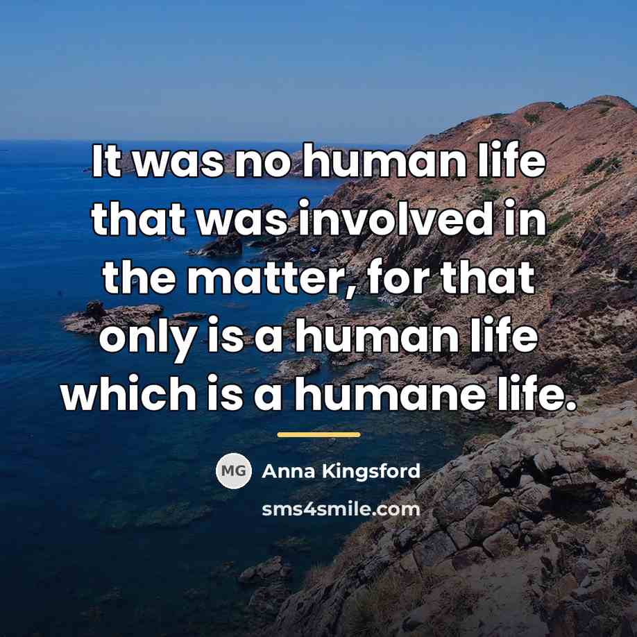 “It was no human life that was involved in the…” quote by Anna Kingsford