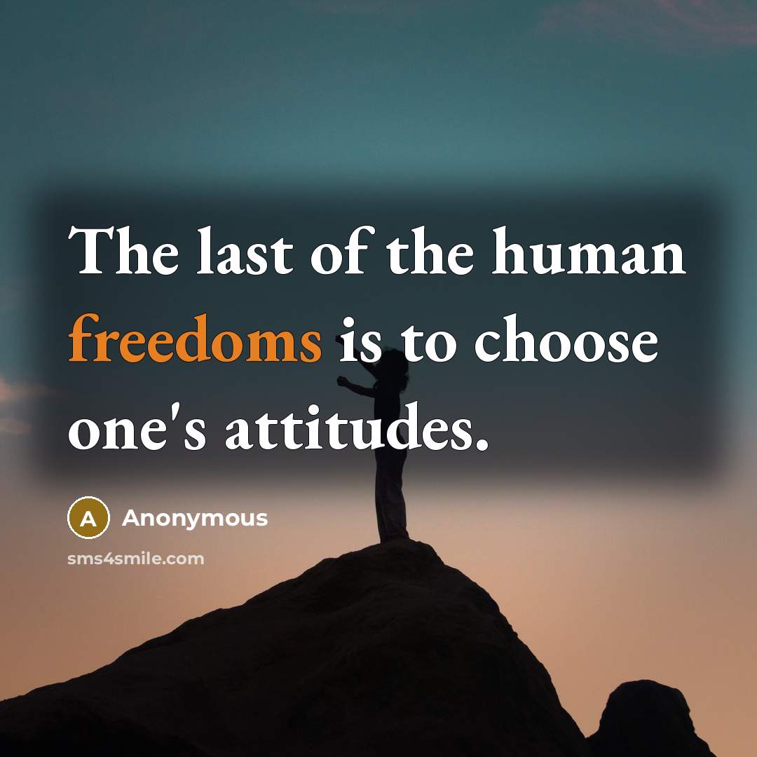 “The last of the human freedoms is to choose one's…” quote by Anonymous
