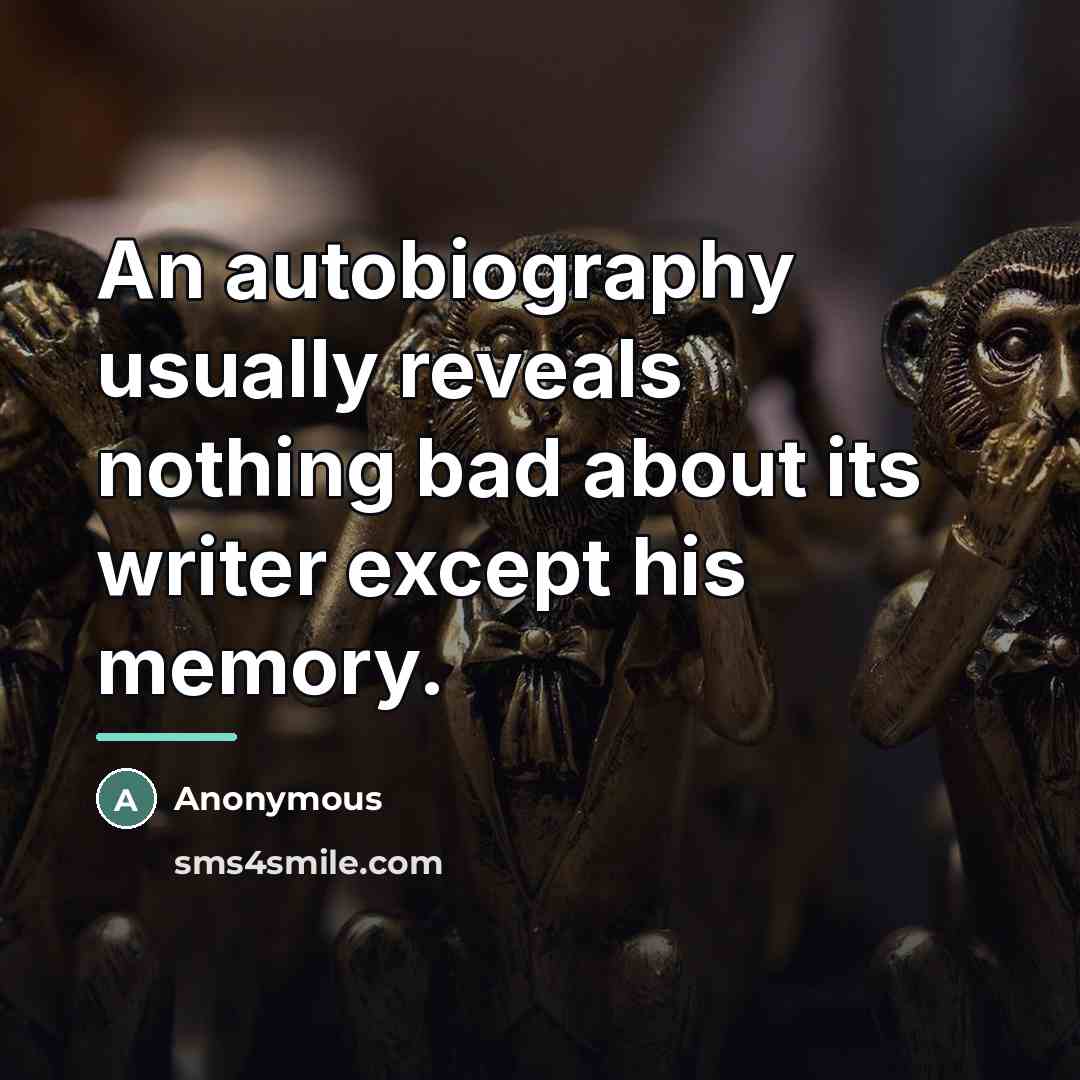 “An autobiography usually reveals nothing bad about its writer except…” quote by Anonymous