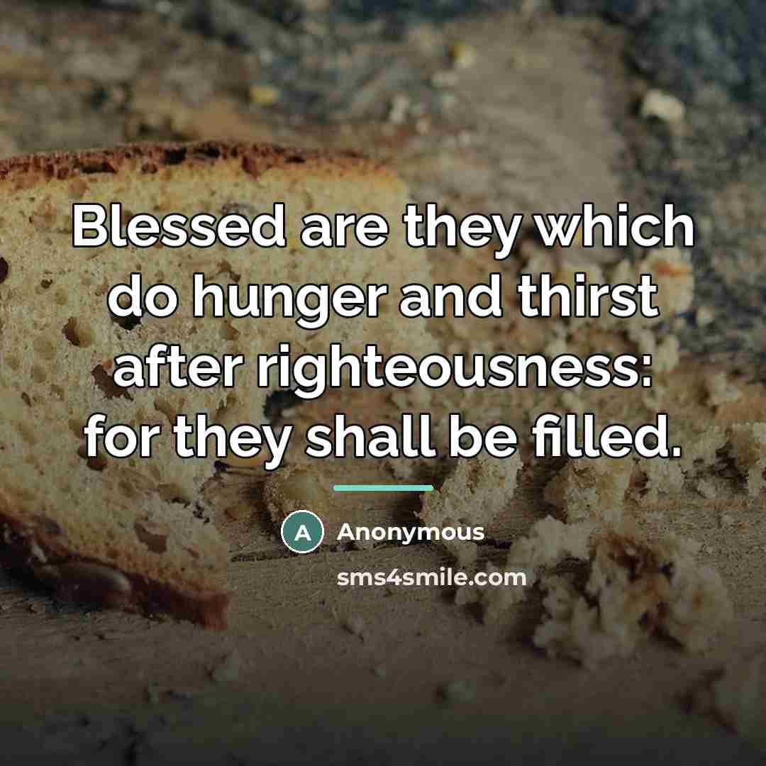 “Blessed are they which do hunger and thirst after righteousness:…” quote by Anonymous