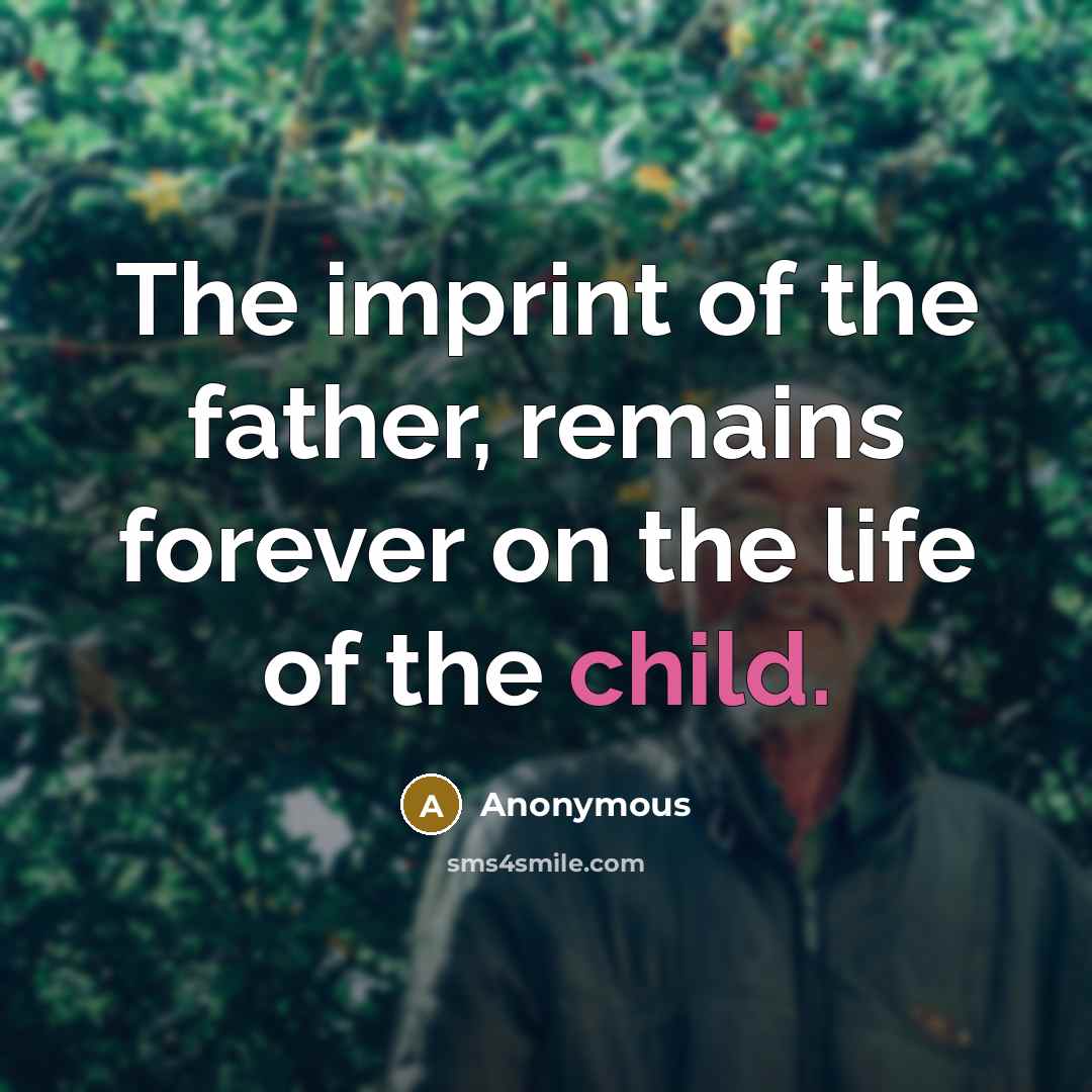 “The imprint of the father, remains forever on the life…” quote by Anonymous