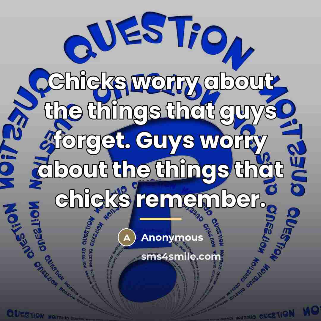 “Chicks worry about the things that guys forget. Guys worry…” quote by Anonymous
