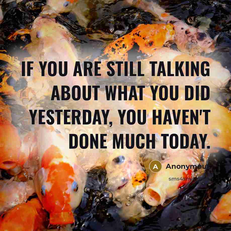 “If you are still talking about what you did yesterday,…” quote by Anonymous