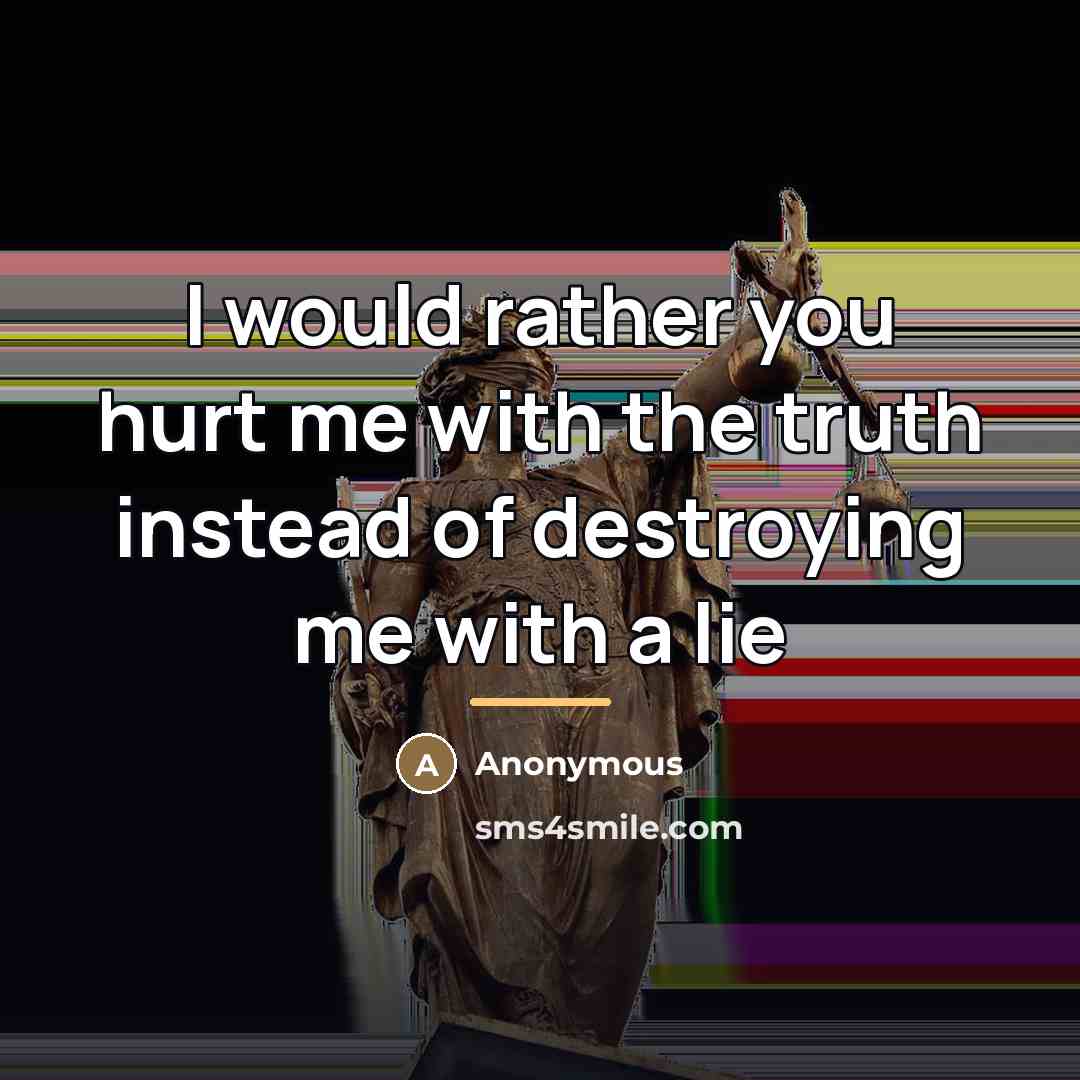 “I would rather you hurt me with the truth instead…” quote by Anonymous