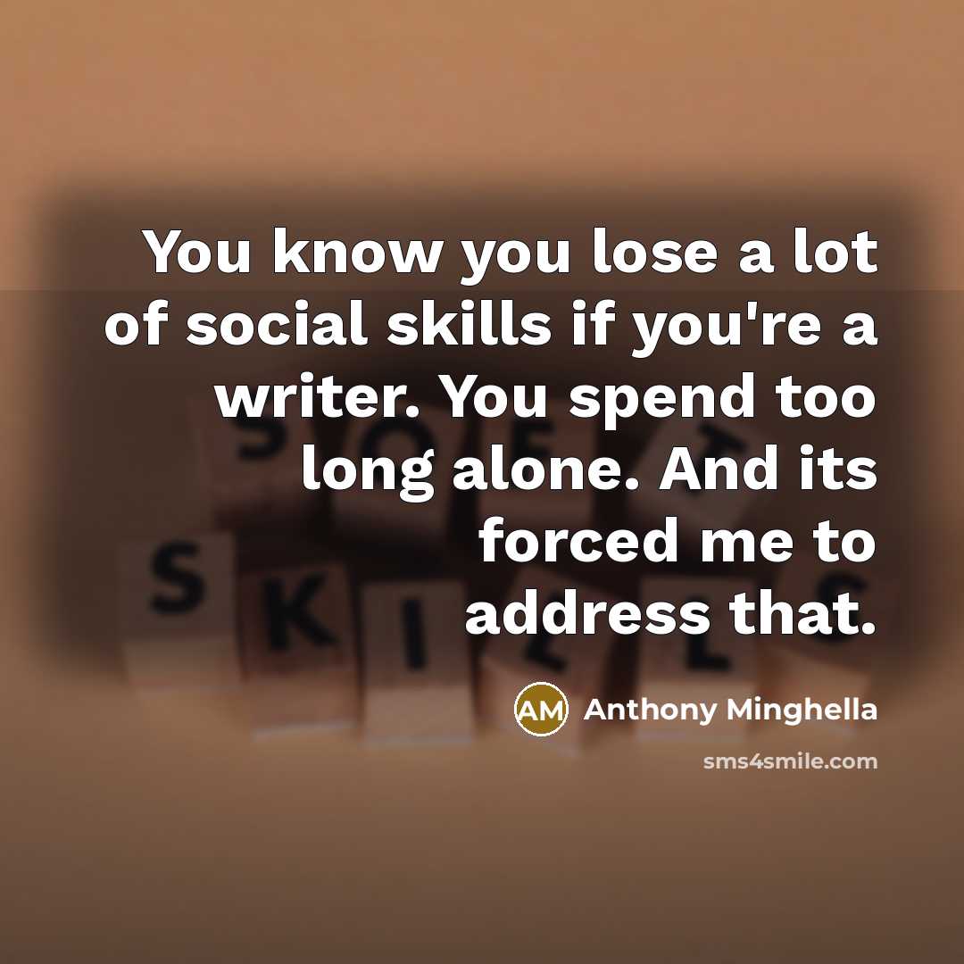 “You know you lose a lot of social skills if…” quote by Anthony Minghella