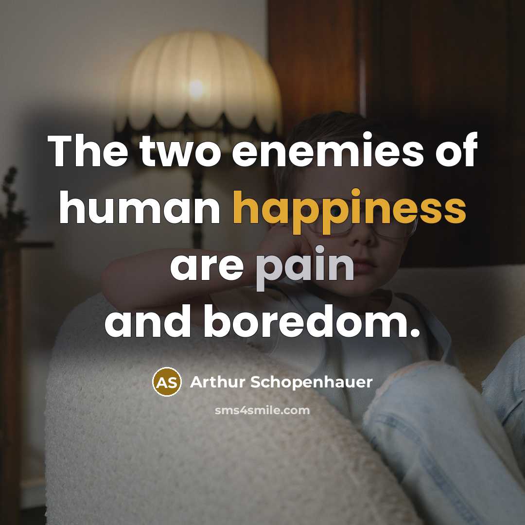 “The two enemies of human happiness are pain and boredom.…” quote by Arthur Schopenhauer
