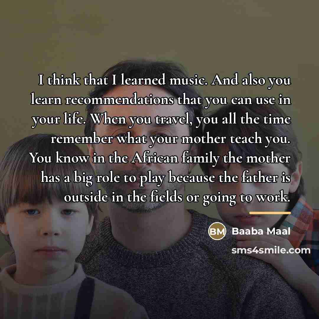 “I think that I learned music. And also you learn…” quote by Baaba Maal