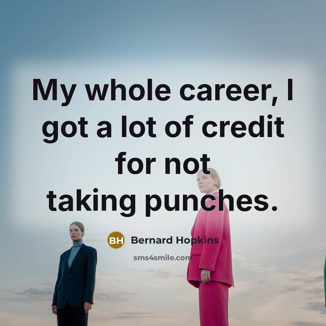 “My whole career, I got a lot of credit for…” quote by Bernard Hopkins