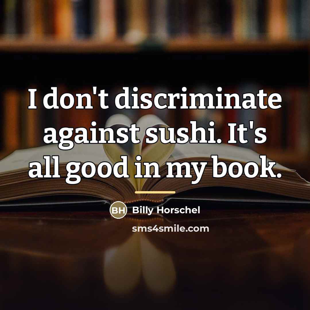 “I don't discriminate against sushi. It's all good in my…” quote by Billy Horschel