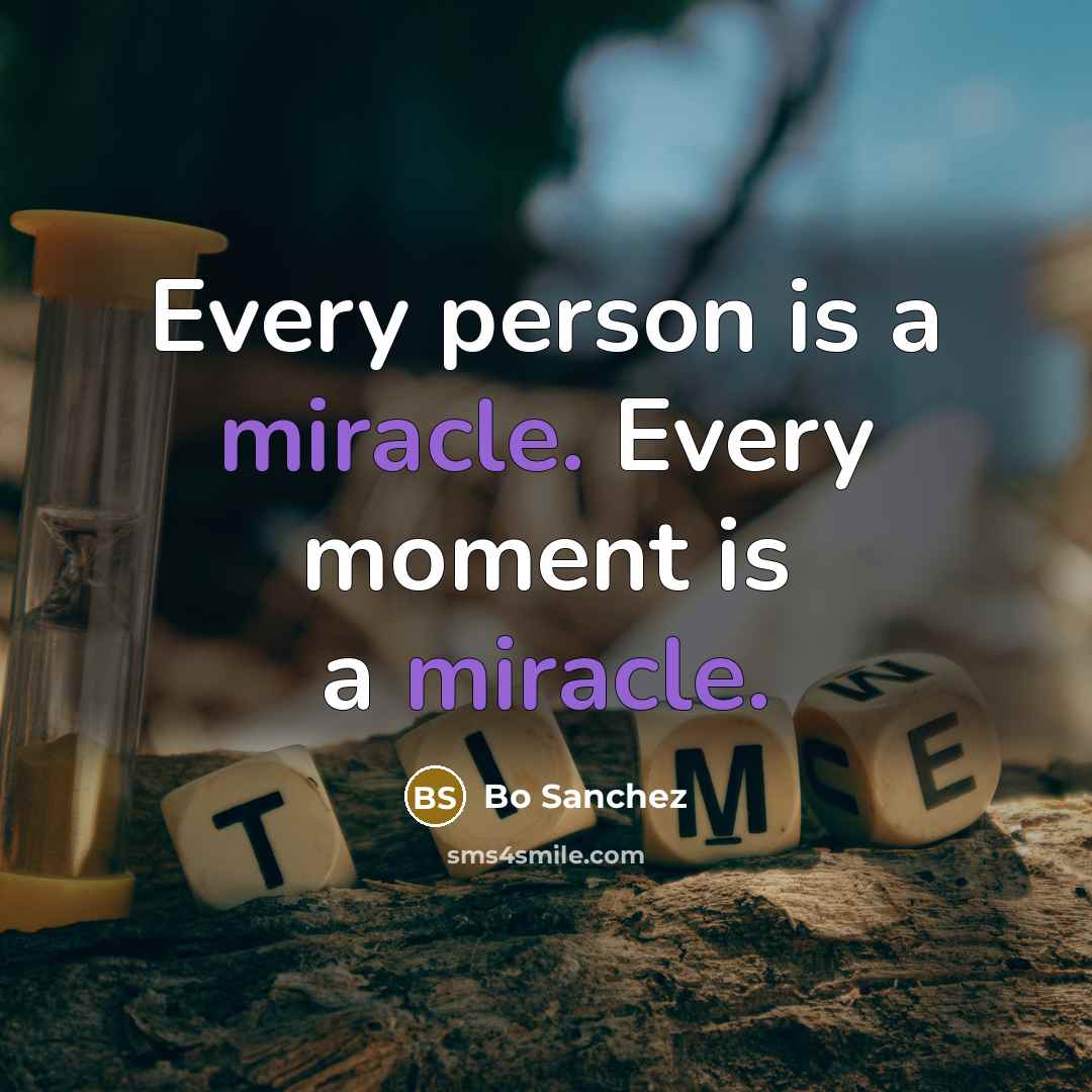 “Every person is a miracle. Every moment is a miracle.…” quote by Bo Sanchez