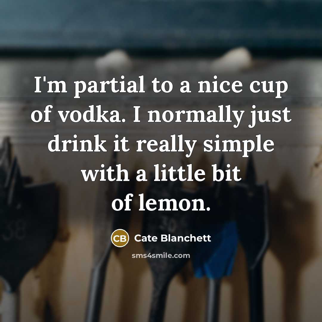 “I'm partial to a nice cup of vodka. I normally…” quote by Cate Blanchett