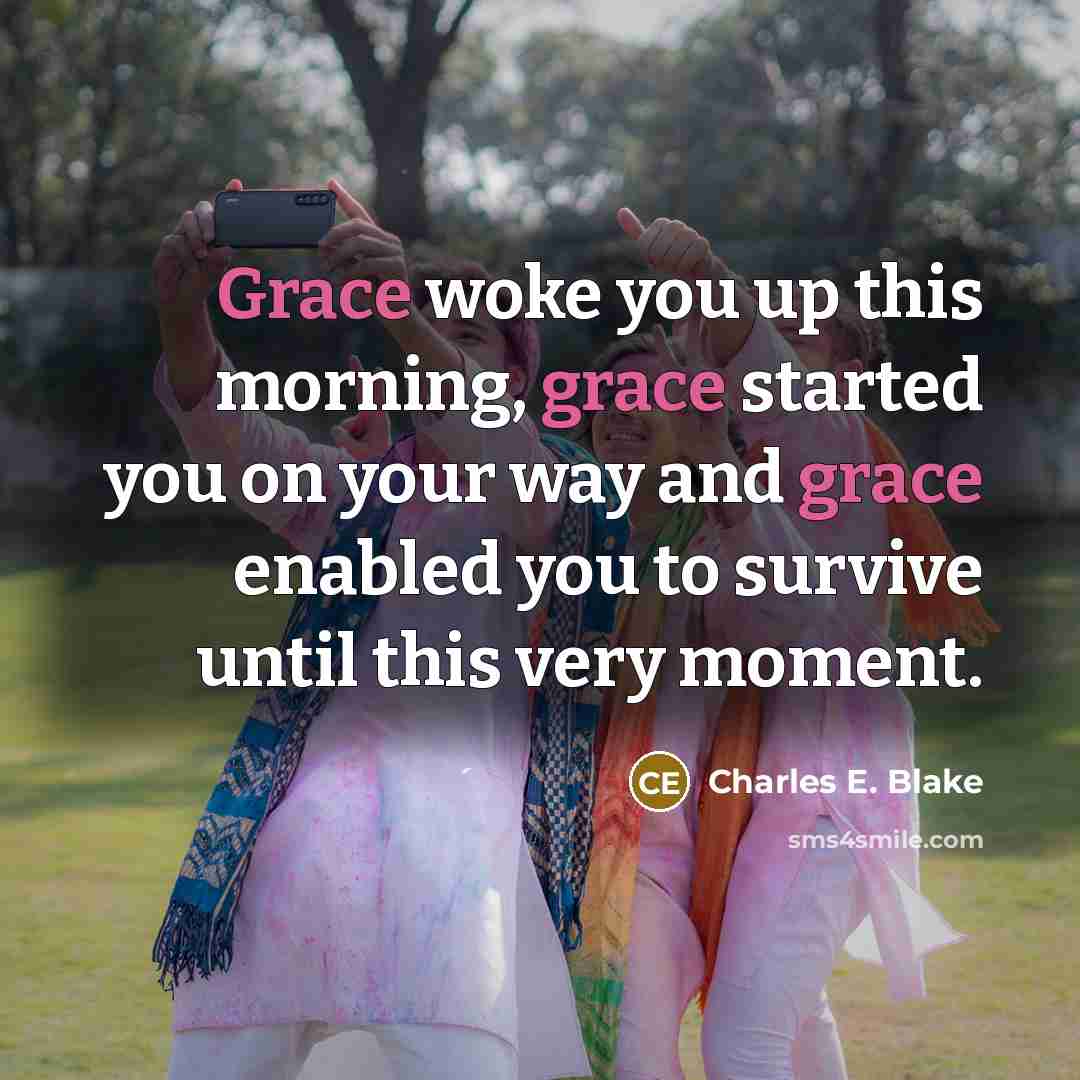 “Grace woke you up this morning, grace started you on…” quote by Charles E. Blake