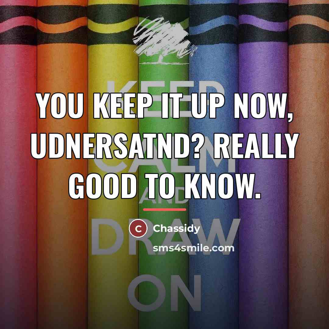 “You keep it up now, udnersatnd? Really good to know.…” quote by Chassidy