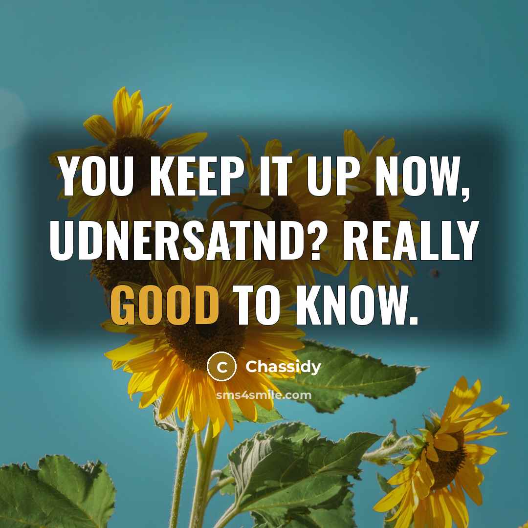 “You keep it up now, udnersatnd? Really good to know.” quote by Chassidy