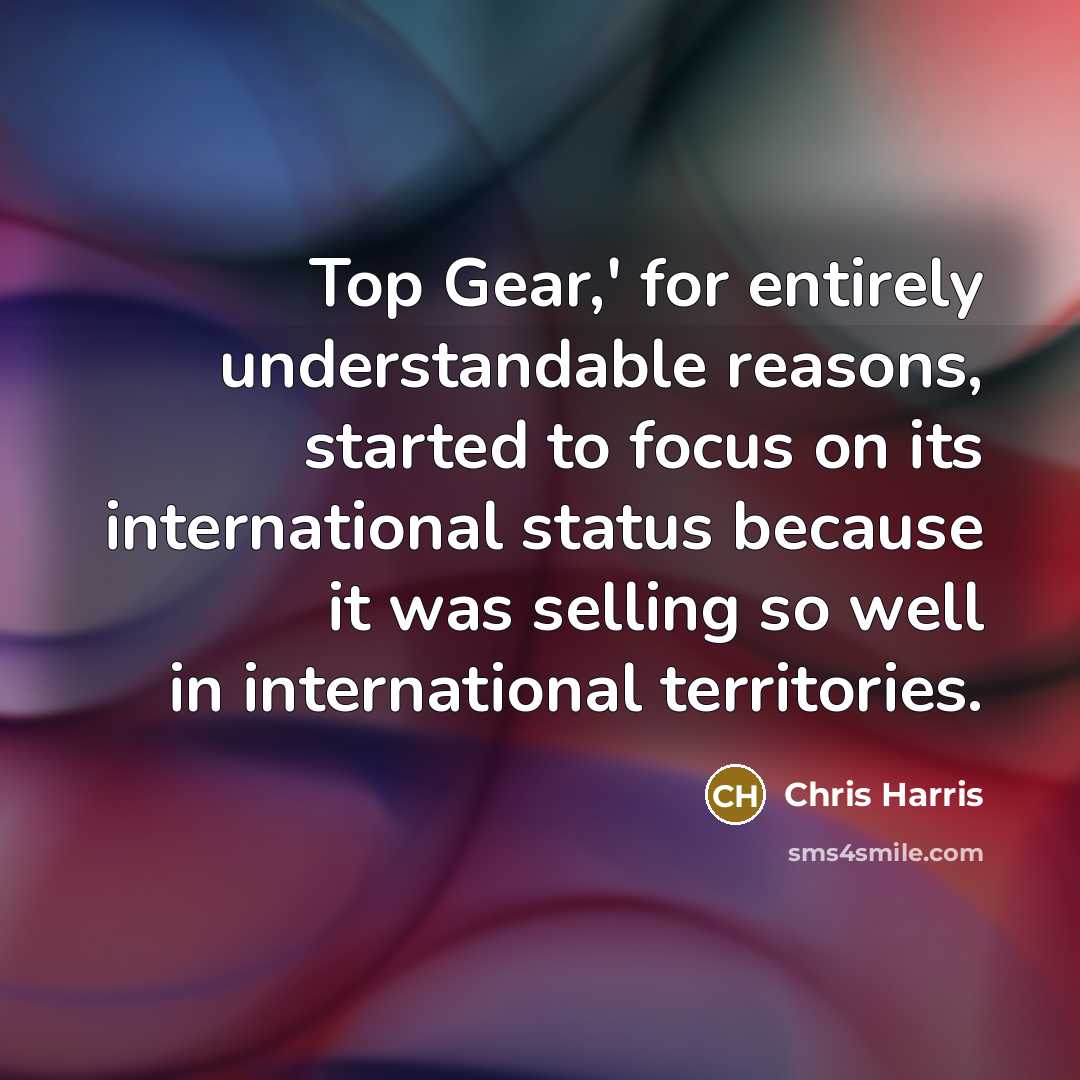 “Top Gear,' for entirely understandable reasons, started to focus on…” quote by Chris Harris