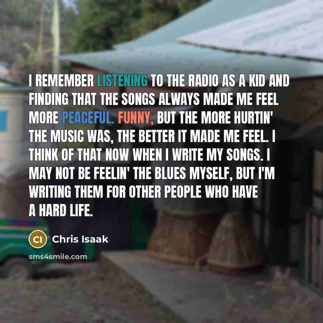 “I remember listening to the radio as a kid and…” quote by Chris Isaak