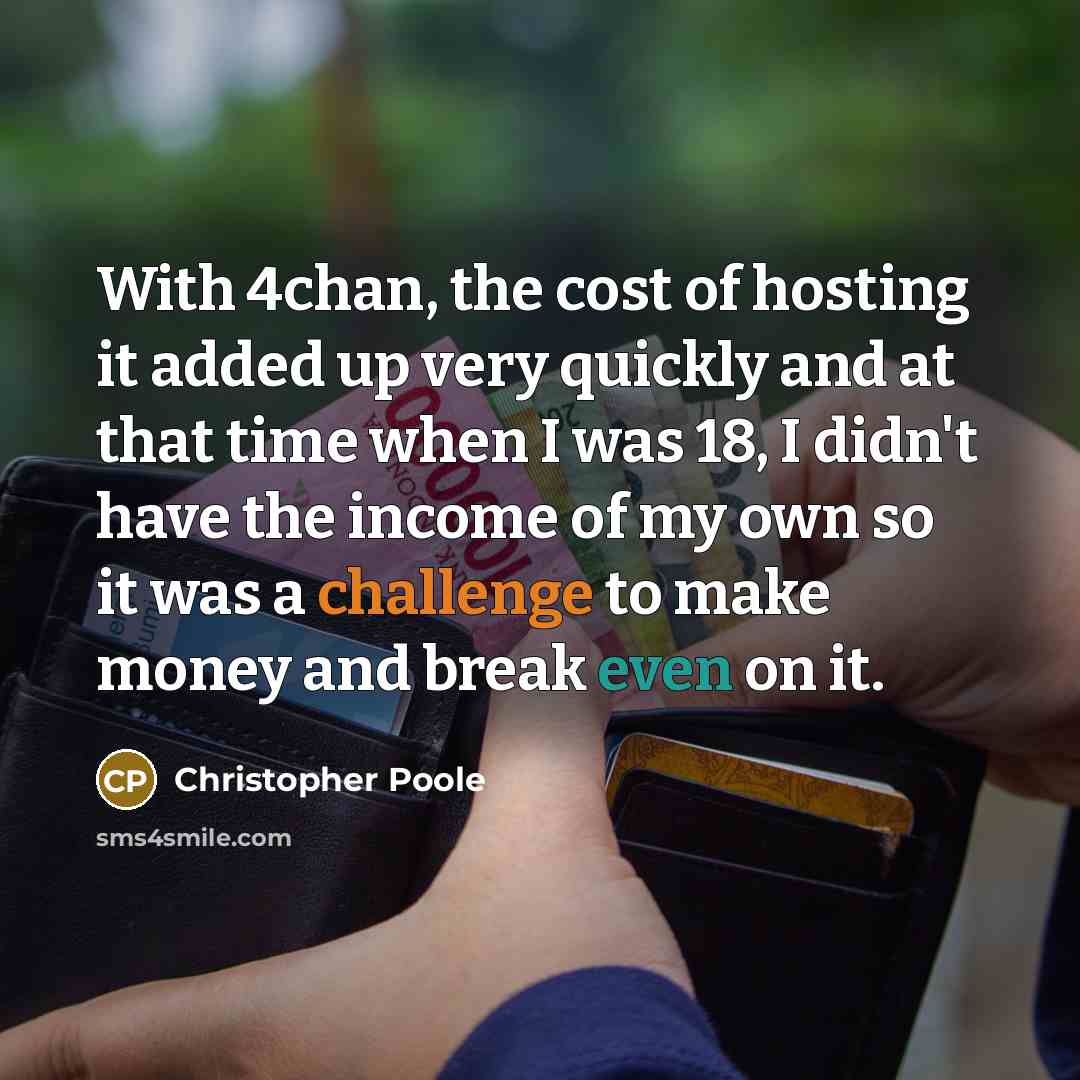 “With 4chan, the cost of hosting it added up very…” quote by Christopher Poole