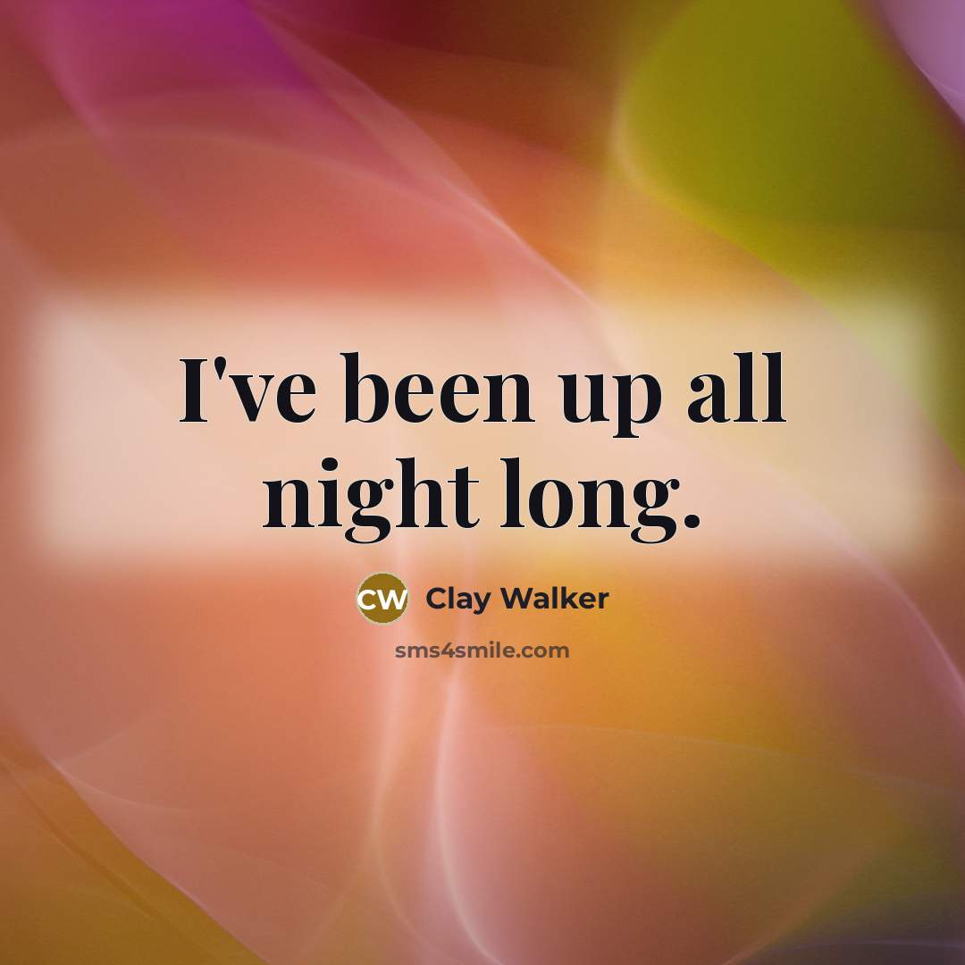 “I've been up all night long.” quote by Clay Walker