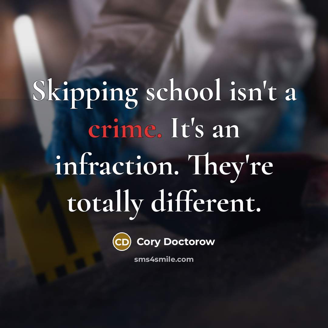 “Skipping school isn't a crime. It's an infraction. They're totally…” quote by Cory Doctorow