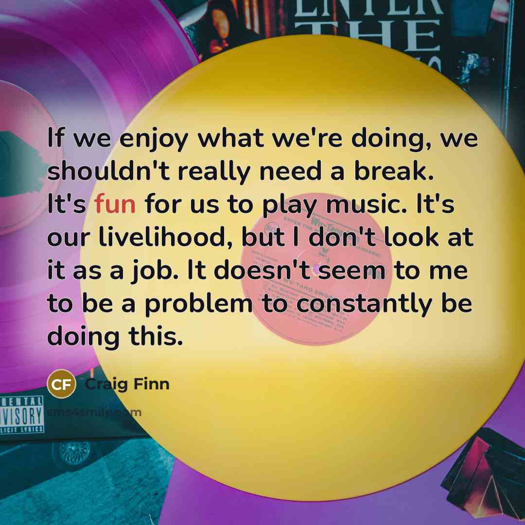 “If we enjoy what we're doing, we shouldn't really need…” quote by Craig Finn