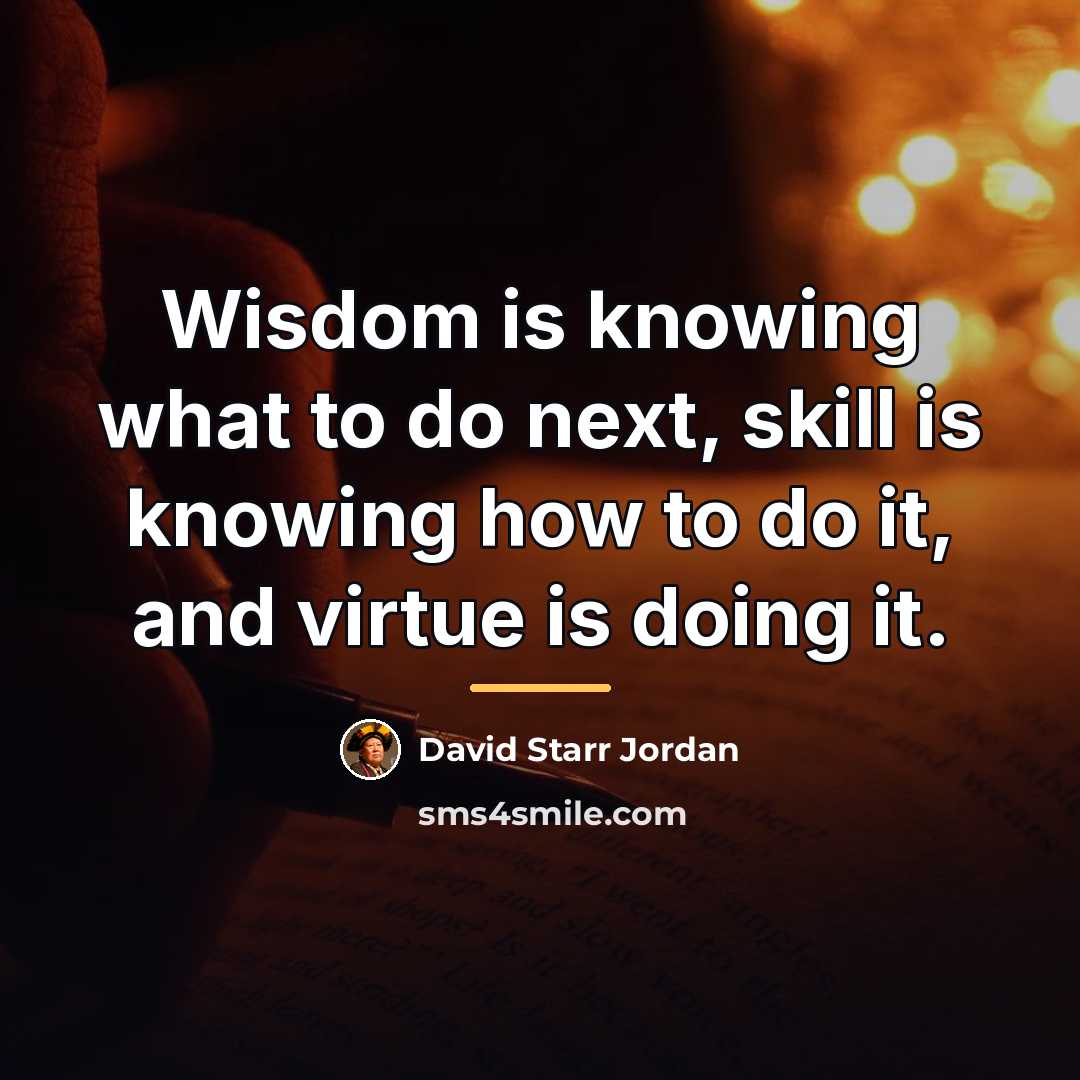 “Wisdom is knowing what to do next, skill is knowing…” quote by David Starr Jordan