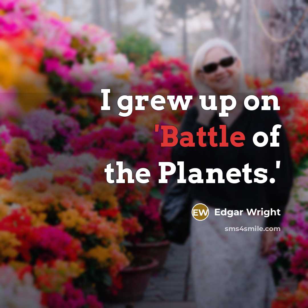 “I grew up on 'Battle of the Planets.'…” quote by Edgar Wright