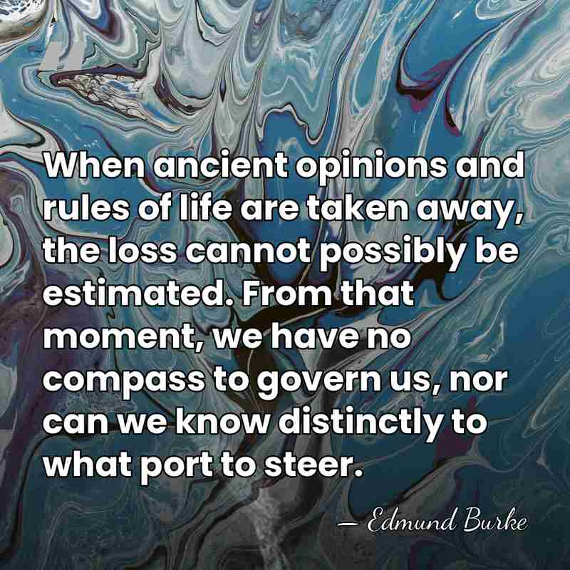 When ancient opinions and rules of life are taken away, the loss&hellip; - Edmund Burke