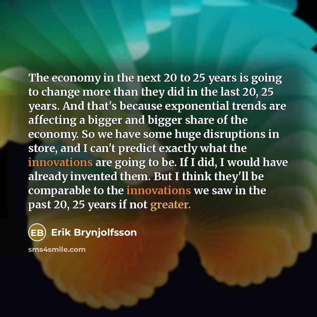 “The economy in the next 20 to 25 years is…” quote by Erik Brynjolfsson
