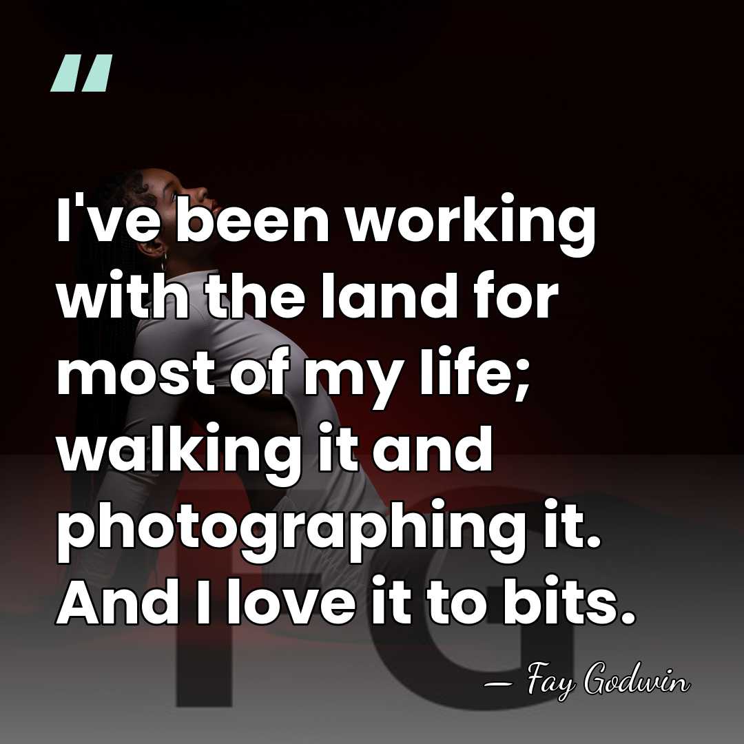 I've been working with the land for most of my life; walking&hellip; - Fay Godwin