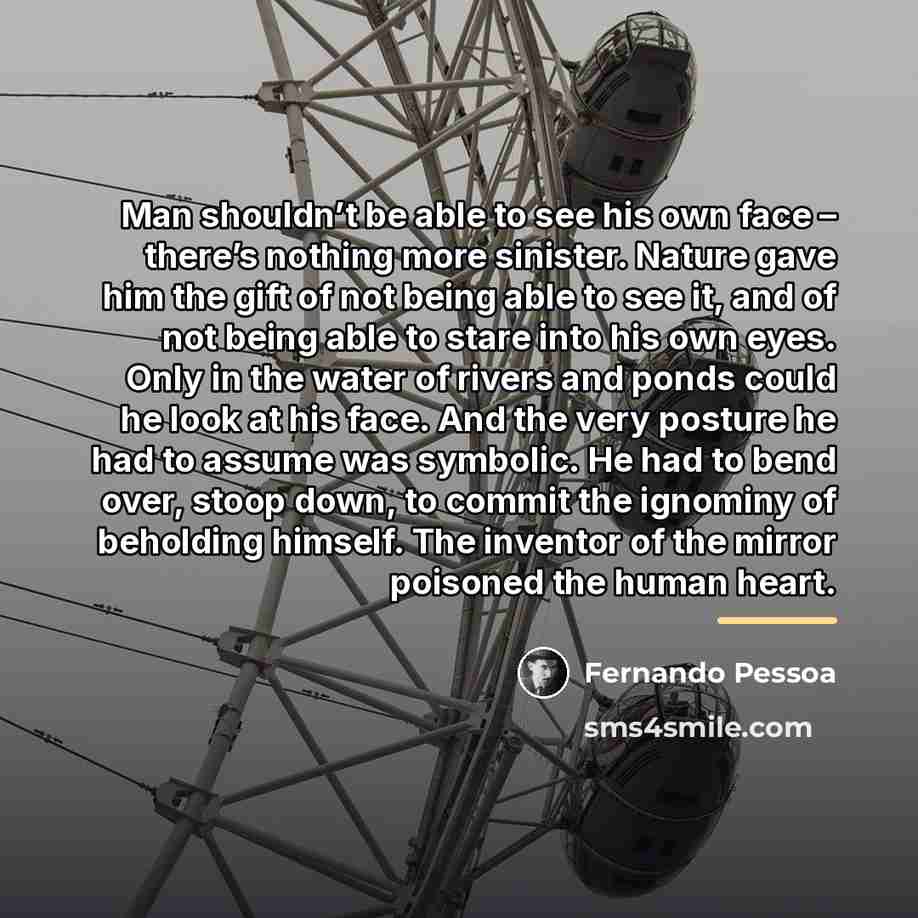“Man shouldn’t be able to see his own face –…” quote by Fernando Pessoa