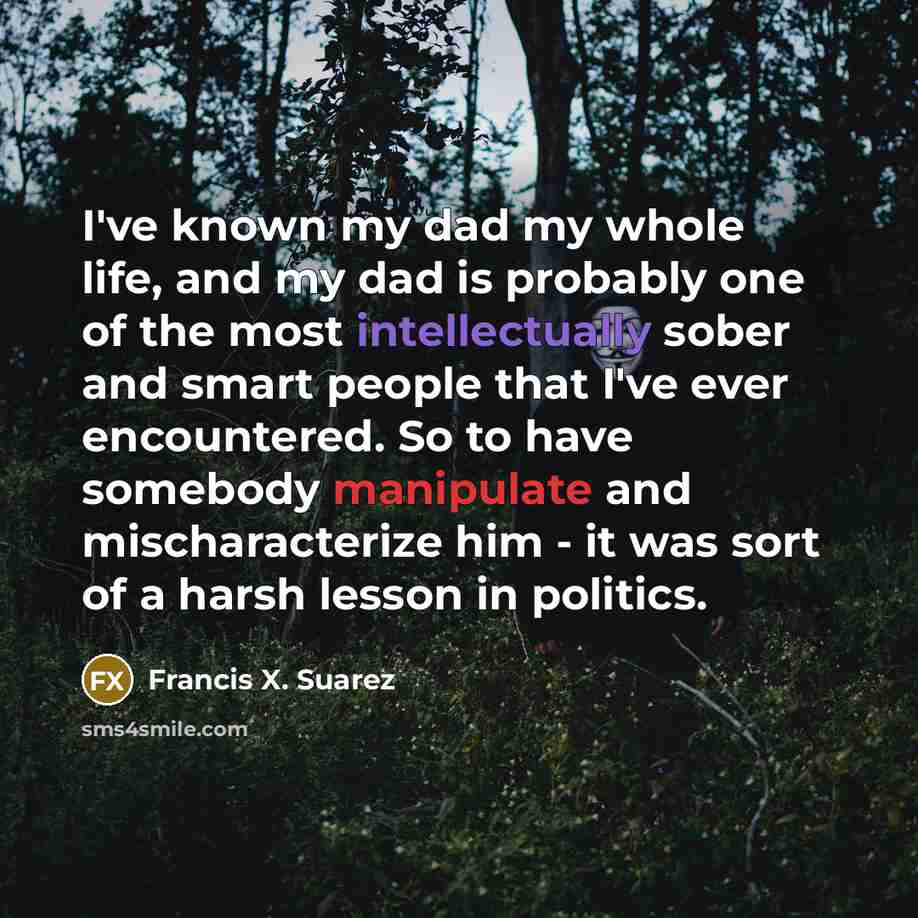 “I've known my dad my whole life, and my dad…” quote by Francis X. Suarez