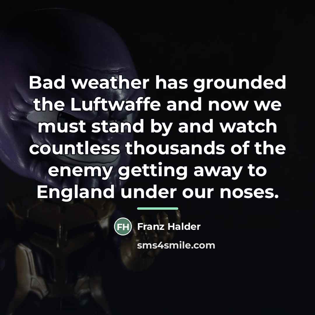 “Bad weather has grounded the Luftwaffe and now we must…” quote by Franz Halder