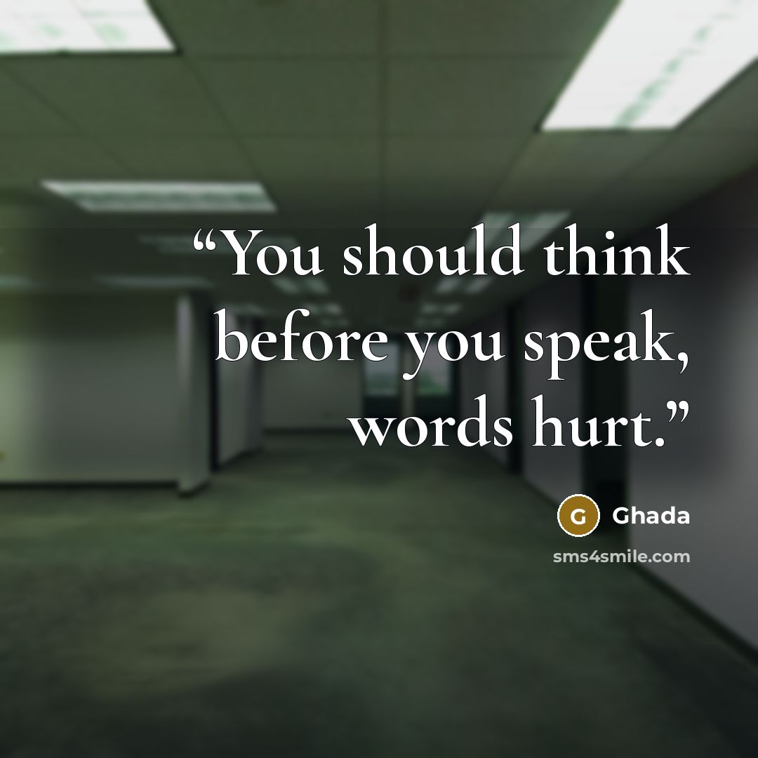 “You should think before you speak, words hurt.” quote by Ghada