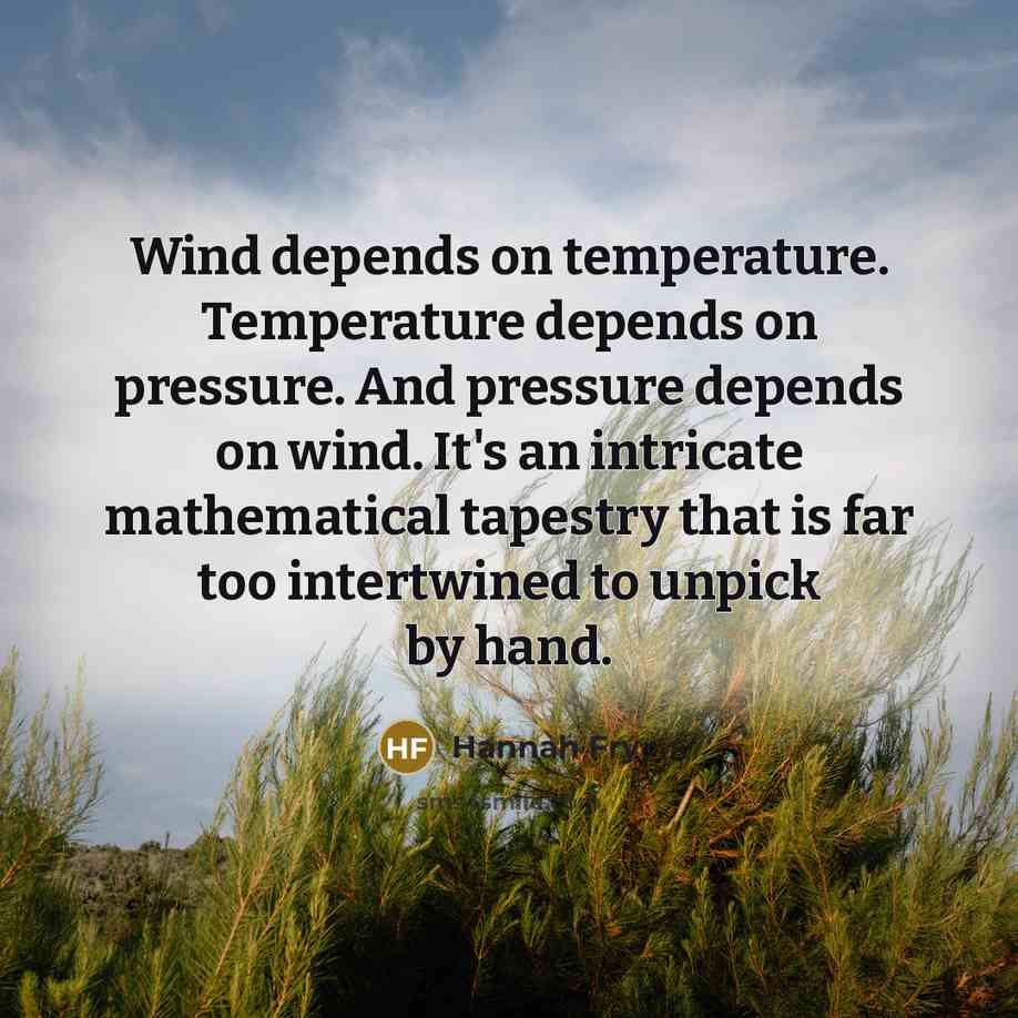 “Wind depends on temperature. Temperature depends on pressure. And pressure…” quote by Hannah Fry