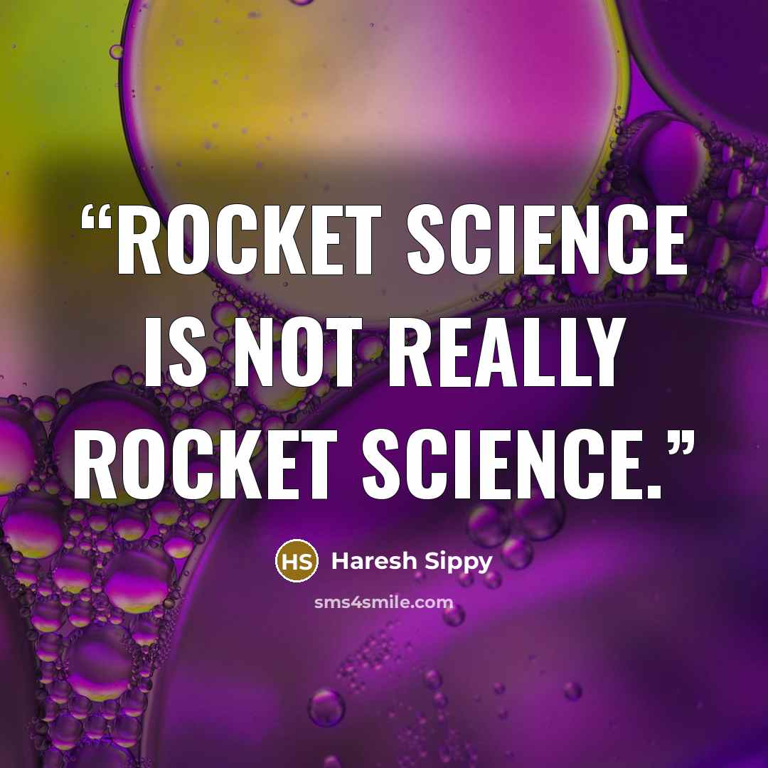 “Rocket science is not really rocket science.” quote by Haresh Sippy